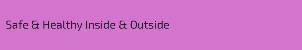 Safe & Healthy Inside & Outside